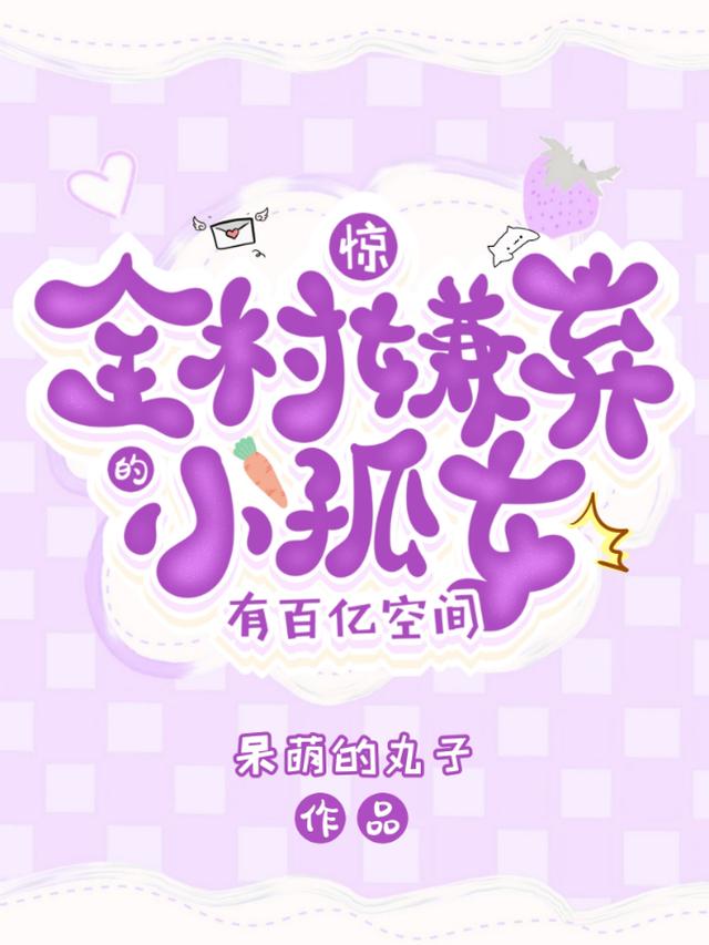 惊！全村嫌弃的小孤女有百亿空间